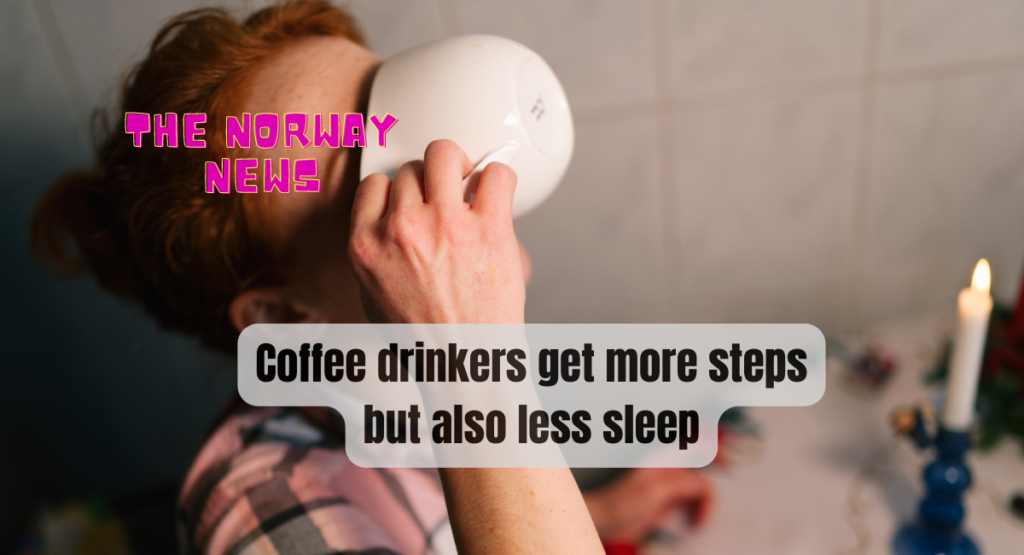 Coffee drinkers get more steps but also less sleep