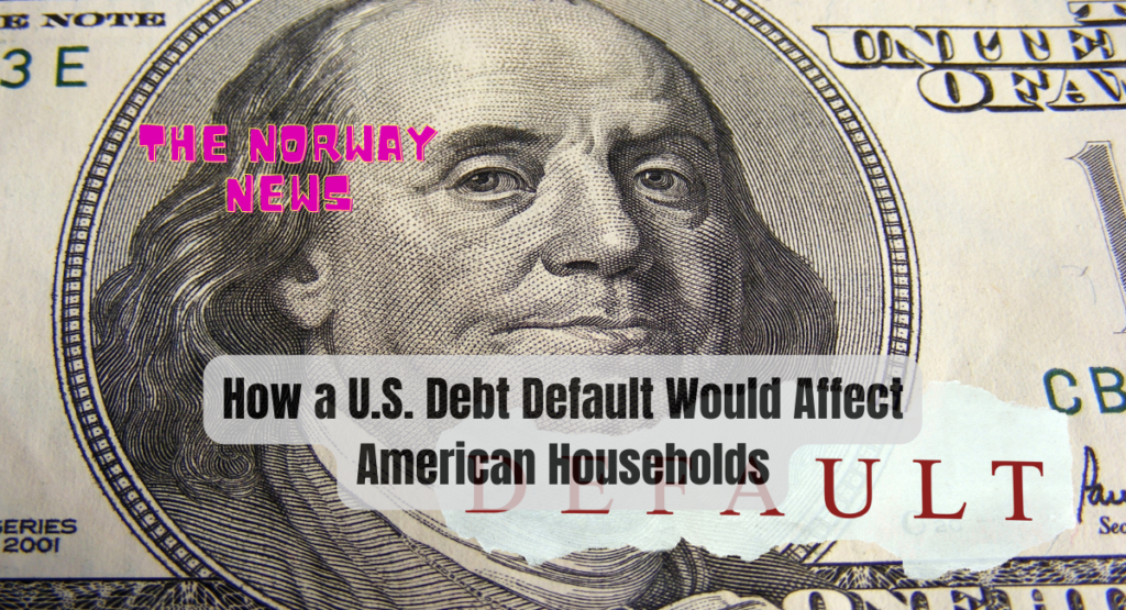 How a U.S. Debt Default Would Affect American Households