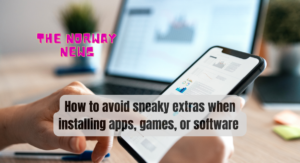 How to avoid sneaky extras when installing apps, games, or software