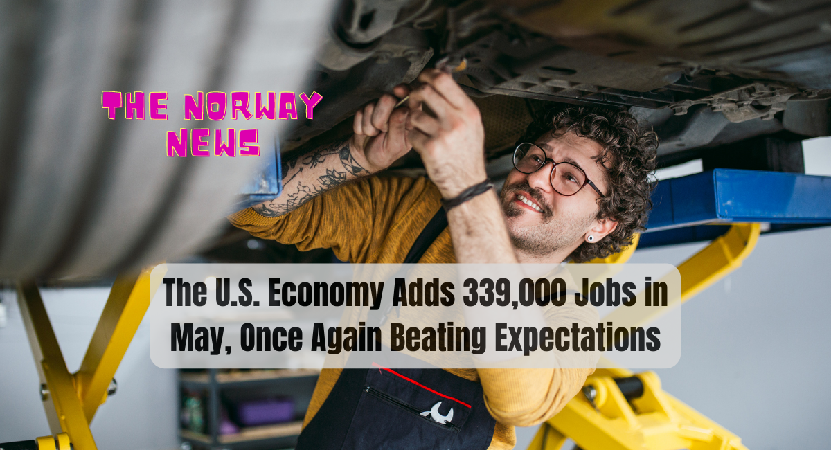 The U.S. Economy Adds 339,000 Jobs in May, Once Again Beating Expectations